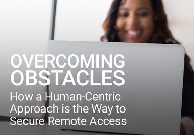 Overcoming Obstacles: How a Human-Centric Approach is The Way to Secure Remote Access