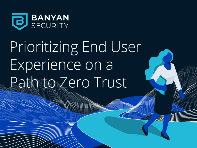 Prioritizing End User Experience on a Path to Zero Trust